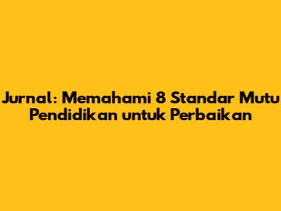 Jurnal: Memahami 8 Standar Mutu Pendidikan untuk Perbaikan