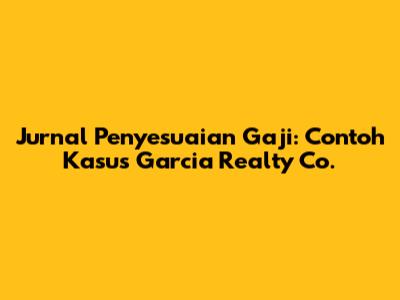Jurnal Penyesuaian Gaji: Contoh Kasus Garcia Realty Co.