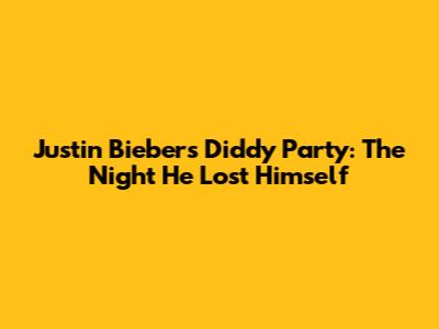 Justin Bieber's Diddy Party: The Night He Lost Himself