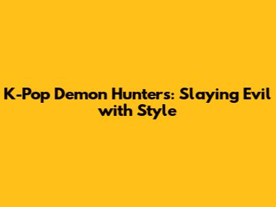 K-Pop Demon Hunters: Slaying Evil with Style