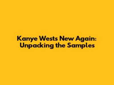 Kanye West's 'New Again': Unpacking the Samples