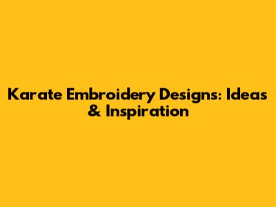 Karate Embroidery Designs: Ideas & Inspiration