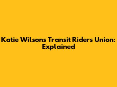 Katie Wilson's Transit Riders Union: Explained