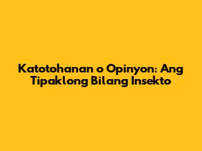 Katotohanan o Opinyon: Ang Tipaklong Bilang Insekto