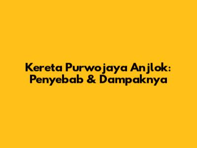 Kereta Purwojaya Anjlok: Penyebab & Dampaknya