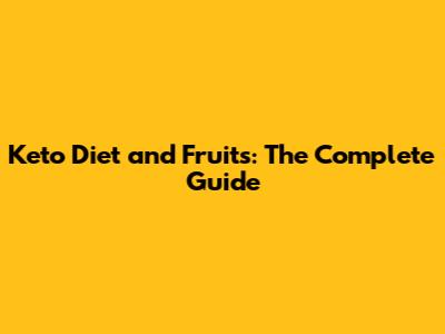 Keto Diet and Fruits: The Complete Guide