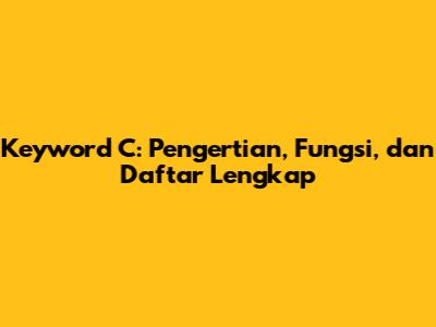 Keyword C: Pengertian, Fungsi, dan Daftar Lengkap