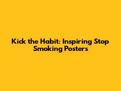 Kick the Habit: Inspiring Stop Smoking Posters