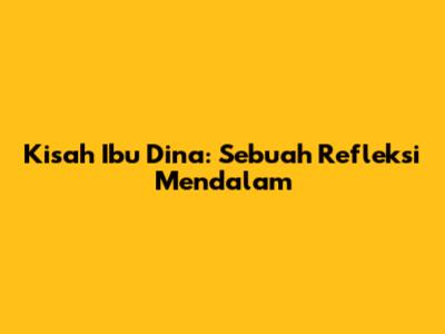 Kisah Ibu Dina: Sebuah Refleksi Mendalam