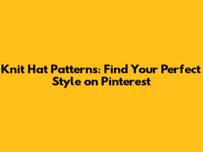Knit Hat Patterns: Find Your Perfect Style on Pinterest