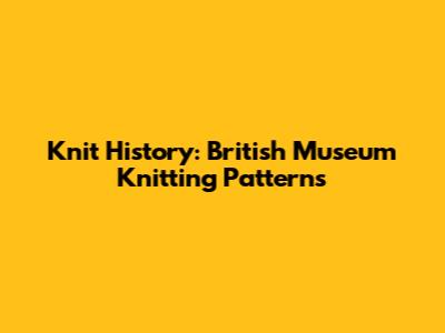 Knit History: British Museum Knitting Patterns