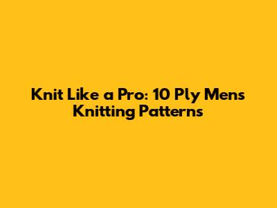 Knit Like a Pro: 10 Ply Men's Knitting Patterns