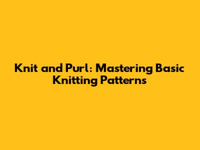 Knit and Purl: Mastering Basic Knitting Patterns