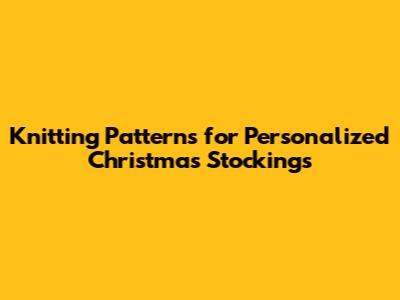 Knitting Patterns for Personalized Christmas Stockings