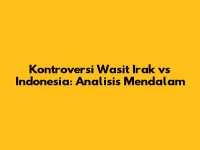 Kontroversi Wasit Irak vs Indonesia: Analisis Mendalam