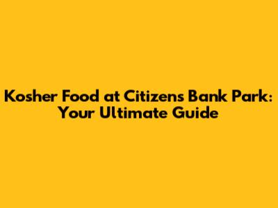 Kosher Food at Citizens Bank Park: Your Ultimate Guide