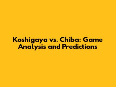 Koshigaya vs. Chiba: Game Analysis and Predictions