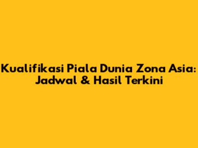 Kualifikasi Piala Dunia Zona Asia: Jadwal & Hasil Terkini