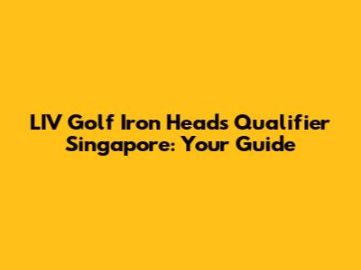 LIV Golf Iron Heads Qualifier Singapore: Your Guide