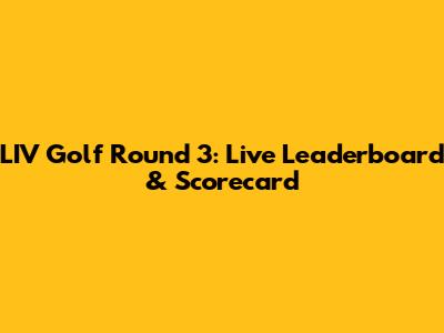 LIV Golf Round 3: Live Leaderboard & Scorecard
