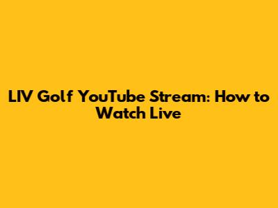 LIV Golf YouTube Stream: How to Watch Live