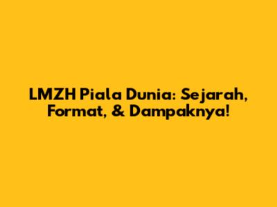 LMZH Piala Dunia: Sejarah, Format, & Dampaknya!