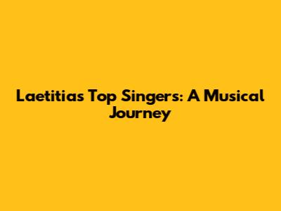 Laetitia's Top Singers: A Musical Journey