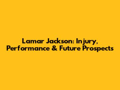 Lamar Jackson: Injury, Performance & Future Prospects