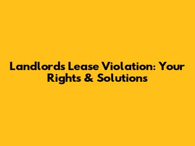 Landlord's Lease Violation: Your Rights & Solutions