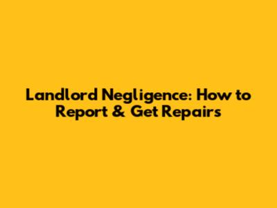 Landlord Negligence: How to Report & Get Repairs
