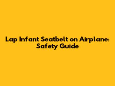 Lap Infant Seatbelt on Airplane: Safety Guide