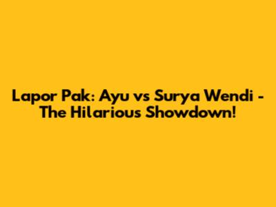 Lapor Pak: Ayu vs Surya Wendi - The Hilarious Showdown!