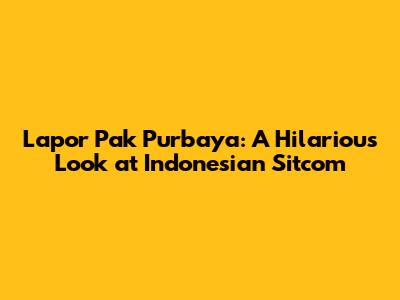 Lapor Pak Purbaya: A Hilarious Look at Indonesian Sitcom