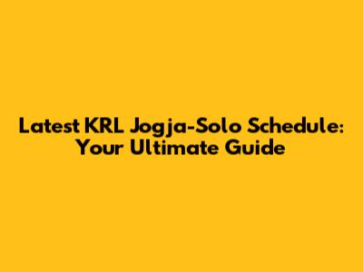 Latest KRL Jogja-Solo Schedule: Your Ultimate Guide