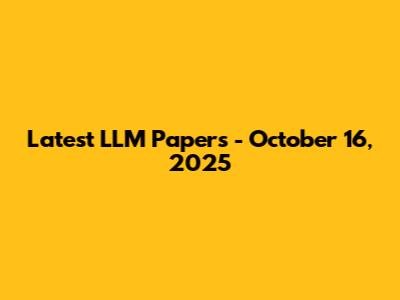 Latest LLM Papers - October 16, 2025