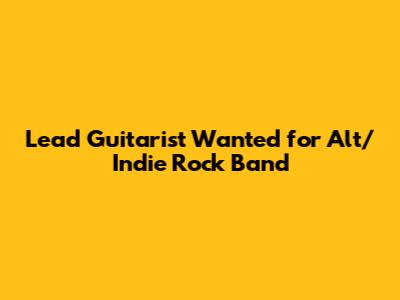 Lead Guitarist Wanted for Alt/Indie Rock Band