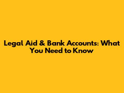 Legal Aid & Bank Accounts: What You Need to Know