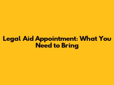 Legal Aid Appointment: What You Need to Bring