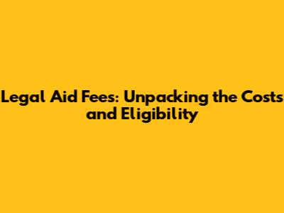 Legal Aid Fees: Unpacking the Costs and Eligibility
