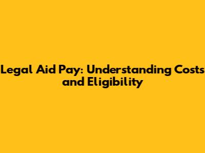 Legal Aid Pay: Understanding Costs and Eligibility
