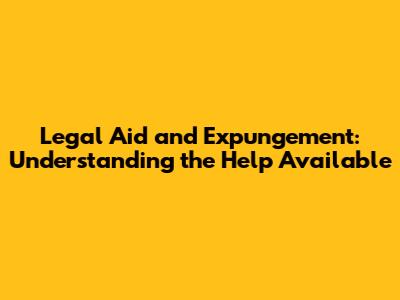 Legal Aid and Expungement: Understanding the Help Available