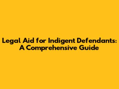 Legal Aid for Indigent Defendants: A Comprehensive Guide