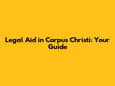 Legal Aid in Corpus Christi: Your Guide
