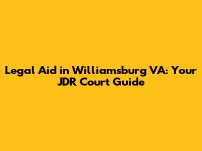 Legal Aid in Williamsburg VA: Your JDR Court Guide
