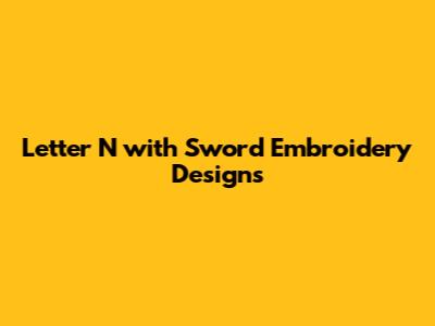 Letter N with Sword Embroidery Designs