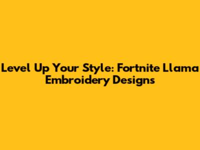 Level Up Your Style: Fortnite Llama Embroidery Designs