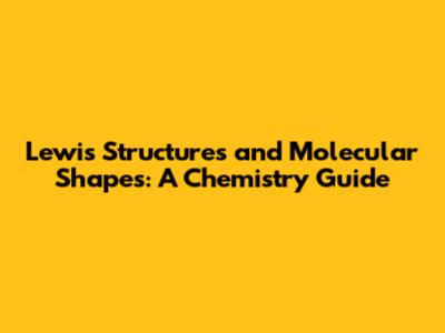 Lewis Structures and Molecular Shapes: A Chemistry Guide