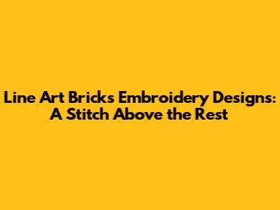 Line Art Bricks Embroidery Designs: A Stitch Above the Rest
