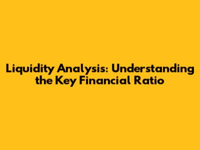 Liquidity Analysis: Understanding the Key Financial Ratio