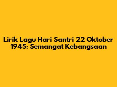 Lirik Lagu Hari Santri 22 Oktober 1945: Semangat Kebangsaan